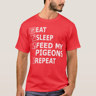 Esst Schlafen Tauben Essen Nahrung Wiederholen Des T-Shirt
