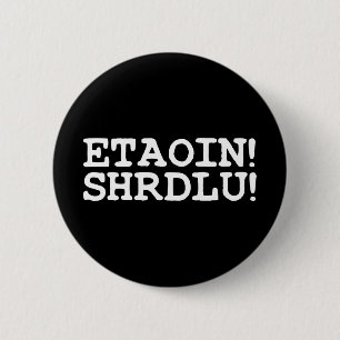 ETAOIN! SHRDLU! BUTTON