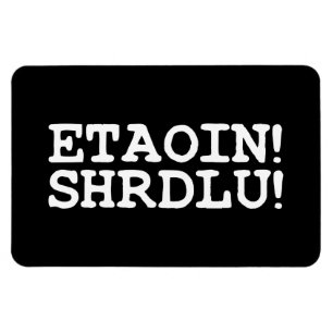 ETAOIN! SHRDLU! MAGNET