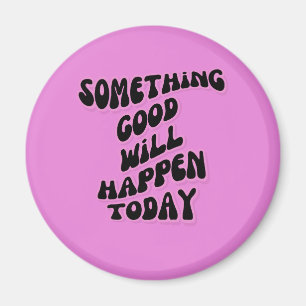 Etwas Gutes wird heute passieren, Inspiration Magnet