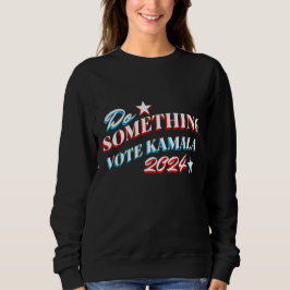 Etwas tun | Abstimmung Kamala 2024 Sweatshirt