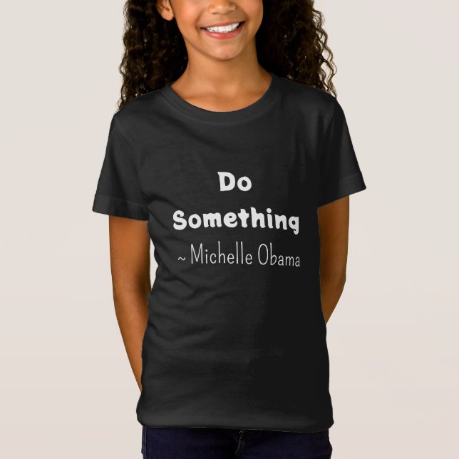 Etwas tun | Michelle Obama Sprichwort T-Shirt (Vorderseite)