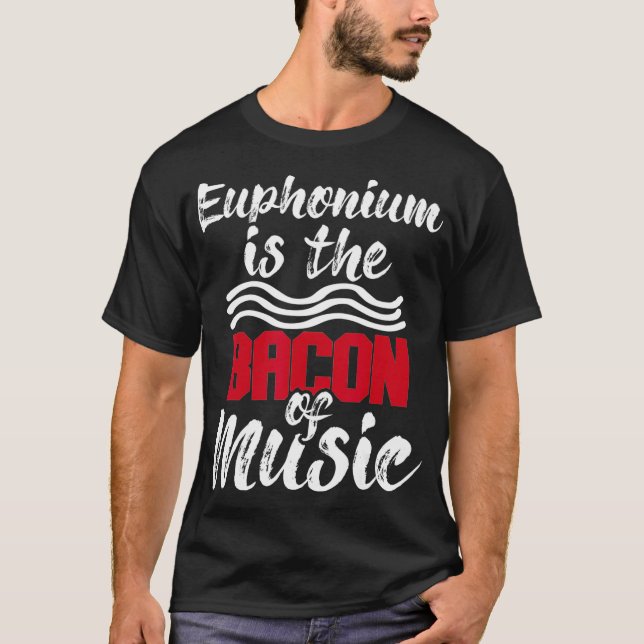 Euphonium is The Bacon Of Music Euphoniumist Marc T-Shirt (Vorderseite)