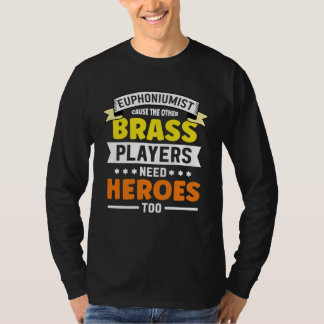 Euphoniumist cause the other Brass player need E T-Shirt