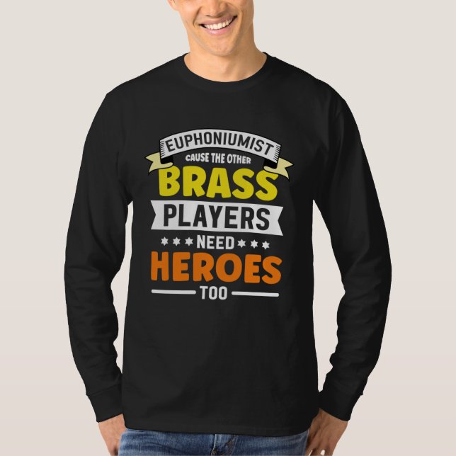 Euphoniumist cause the other Brass player need   E T-Shirt (Vorderseite)