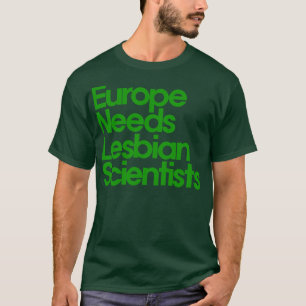 Europa braucht lesbische Wissenschaftler T-Shirt