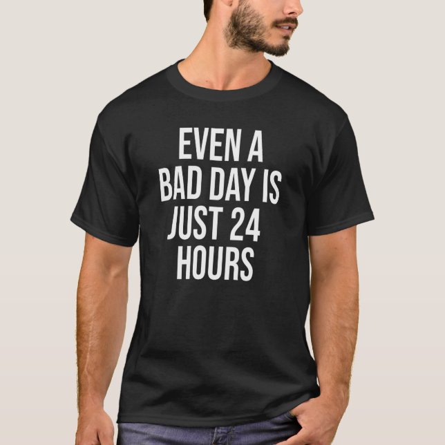 Even A Bad Day Is Just 24 Hours Quote Positive Mes T-Shirt (Vorderseite)