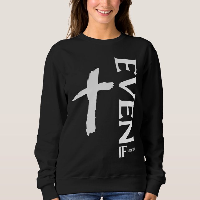 Even If Daniel 318  Faith  Bible Verse  Bible Quot Sweatshirt (Vorderseite)