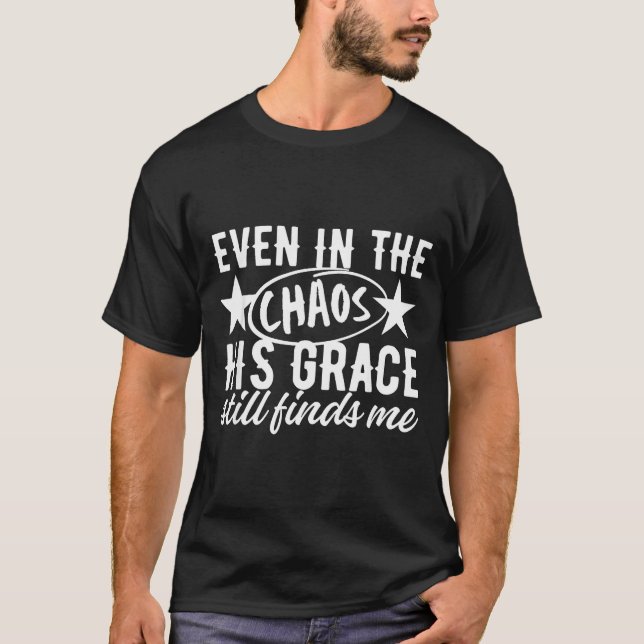 Even In The Chaos His Grace Still Finds Me Christi T-Shirt (Vorderseite)