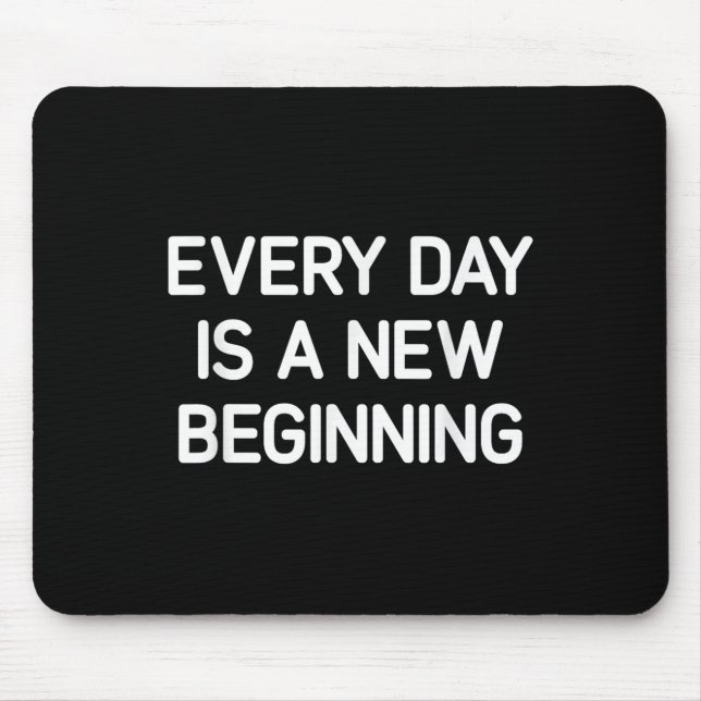 Every Day Is A New Beginning, Insrational, Life Qu Mousepad (Vorne)