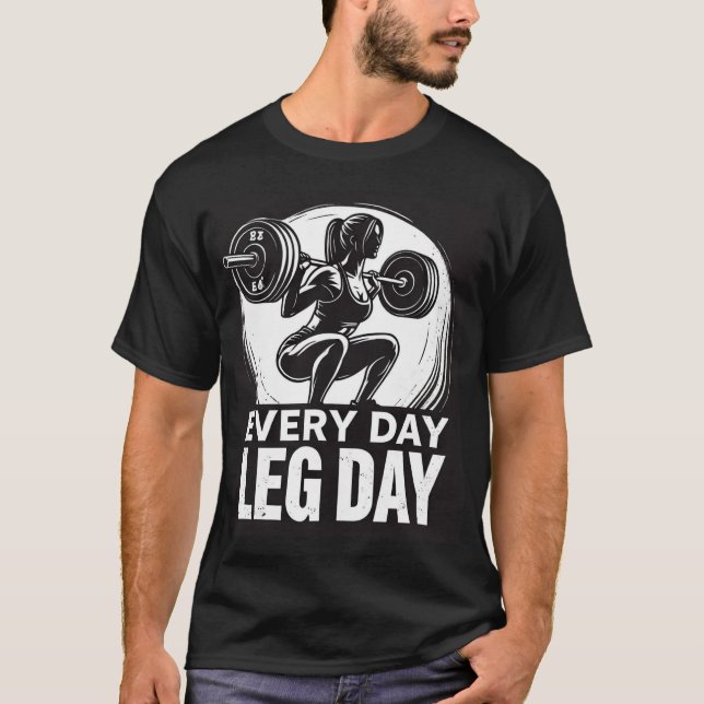 Every Day Leg Day! T-Shirt (Vorderseite)