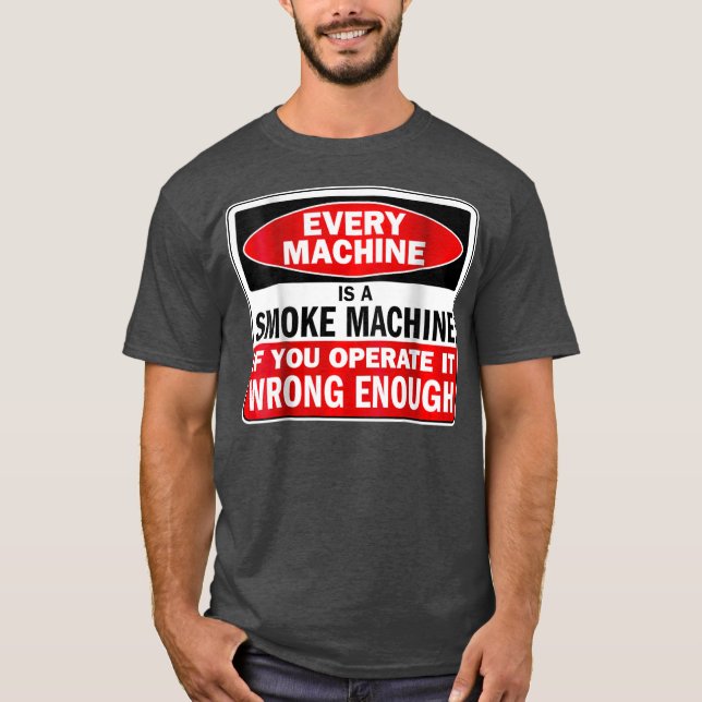 Every Machine a Smoke Machine if You Operate it T-Shirt (Vorderseite)