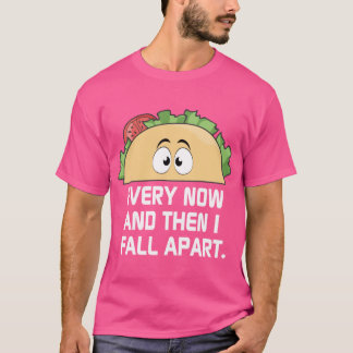 Every Now and Then I Fall Apart Cute Unique Taco D T-Shirt