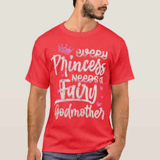 Every Princess Needs A Fairy Godmother Goddaughter T-Shirt