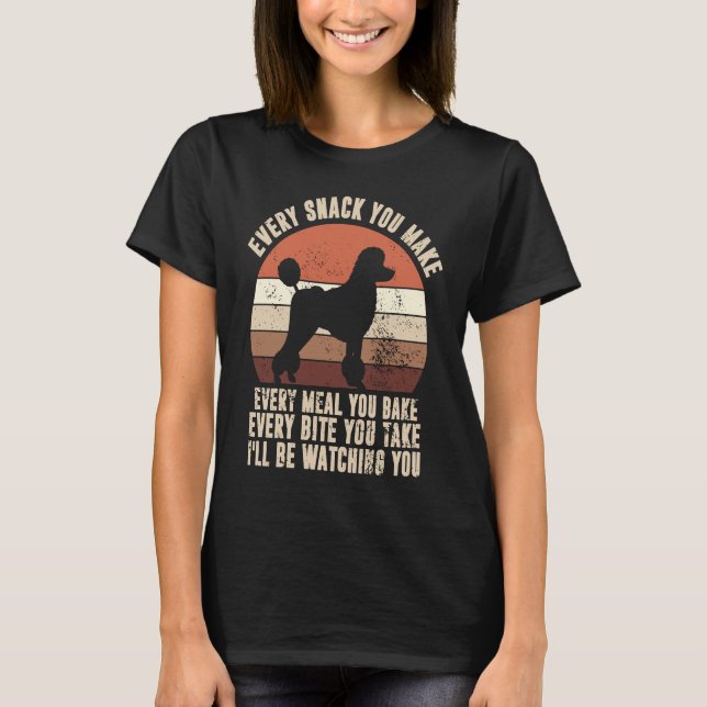 Every Snack You Make I'll Be Watching You Poodle D T-Shirt (Vorderseite)