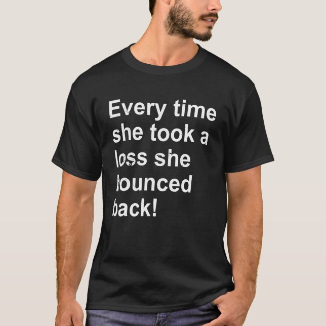 Every Time She Took A Loss She Bounced Back T-Shirt (Vorderseite)