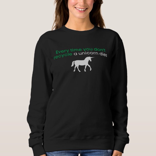 Every Time You Don t Recycle a Unicorn Dies Oddly  Sweatshirt (Vorderseite)