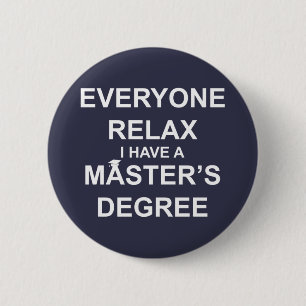 Everyone Relax, I Have a Master's Degree Button