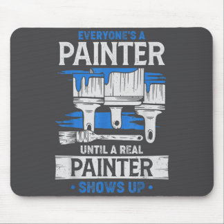 Everyone's A Painter Until A Real Painter Shows Up Mousepad