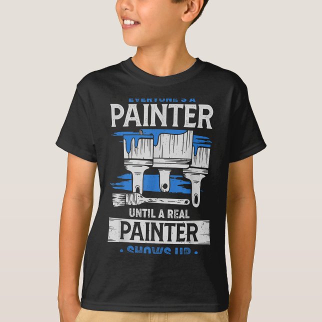 Everyone's A Painter Until A Real Painter Shows Up T-Shirt (Vorderseite)