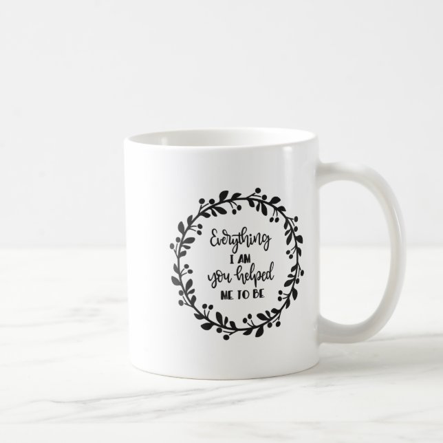 Everything I Am You Helped Me To Be Quote Motivati Kaffeetasse (Rechts)