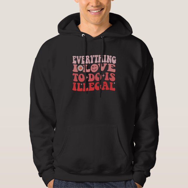 Everything I Love To Do Is Illegal Groovy Hoodie (Vorderseite)