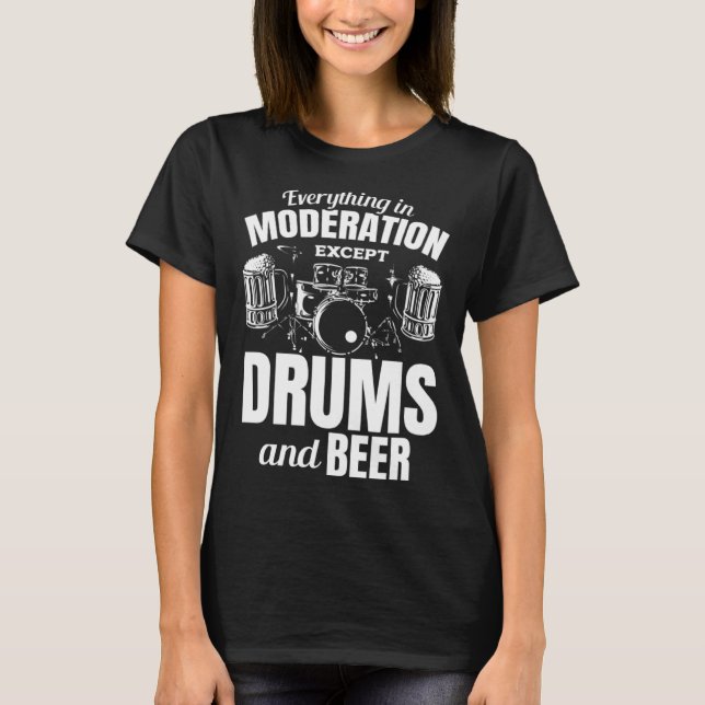 Everything In Moderation Except Drums And Beer Dru T-Shirt (Vorderseite)