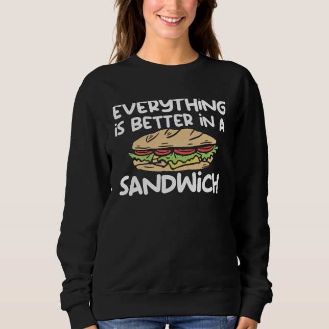 Everything Is Better In A Sandwich Sammich Sandwic Sweatshirt (Vorderseite)