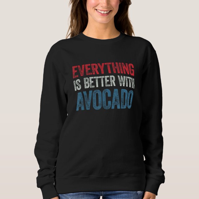 Everything Is Better With Avocado 1 Sweatshirt (Vorderseite)
