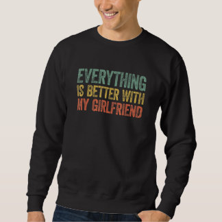 Everything Is Better With My Girlfriend 3 Sweatshirt