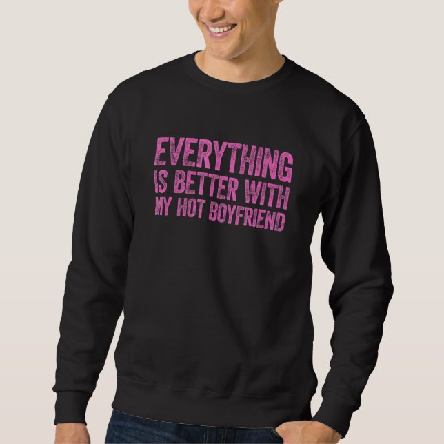 Everything Is Better With My Hot Boyfriend Sweatshirt (Vorderseite)