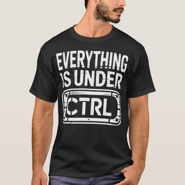 Everything Is Under Ctrl Informationstechnologie E T-Shirt (Vorderseite)