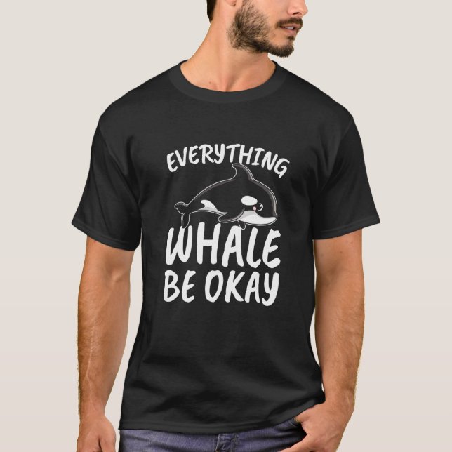 Everything Whale be Okay for all Whale Lover and S T-Shirt (Vorderseite)