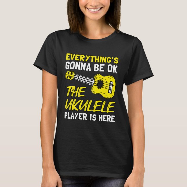 Everything's Gonna Be OK The Ukulele Player Is Her T-Shirt (Vorderseite)