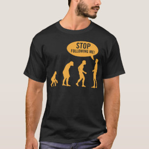 Evolution - stoppen Sie, mir zu folgen! T-Shirt