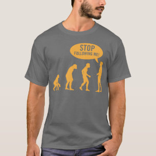 Evolution - stoppen Sie, mir zu folgen! T-Shirt