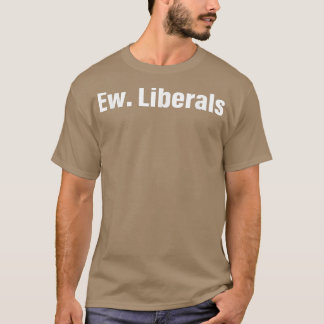 Ew Liberals Apparel T-Shirt