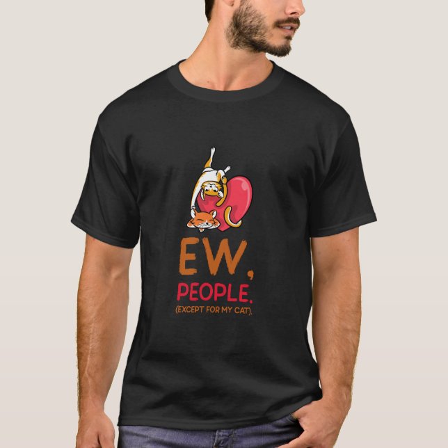 Ew People Except My Cat - Cat Lover Gift T-Shirt (Vorderseite)