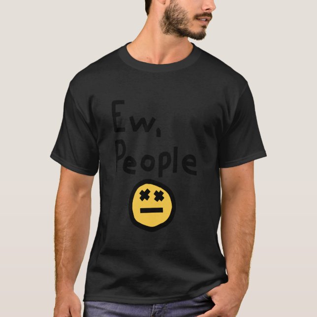 Ew People Joke Funny Sarcastic T-Shirt (Vorderseite)