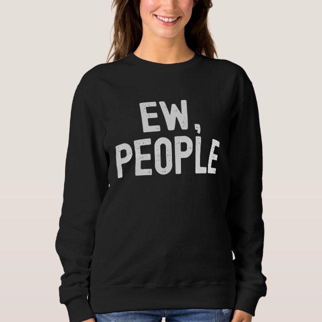 Ew People Sarcastic Humor for Introverts Sweatshirt (Vorderseite)