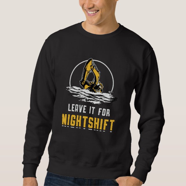 Excavator Leave It For Nightshift Construction Sweatshirt (Vorderseite)