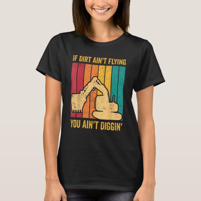 Excavator Operator HEO Dirt Ain t Flying You Ain t T-Shirt (Vorderseite)