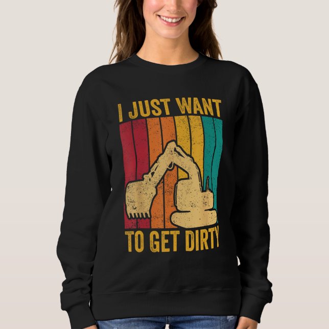 Excavator Operator HEO I Just Want To Get Dirty Sweatshirt (Vorderseite)