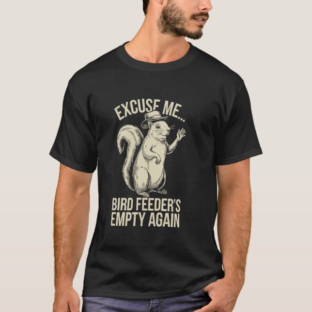 Excuse Me Bird Feeder's Empty Again Funny Squirrel T-Shirt (Vorderseite)