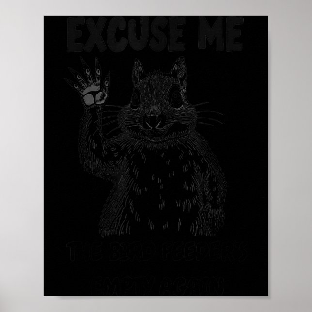 Excuse Me The Bird Feeder's Empty Again Squirrel Q Poster (Vorne)