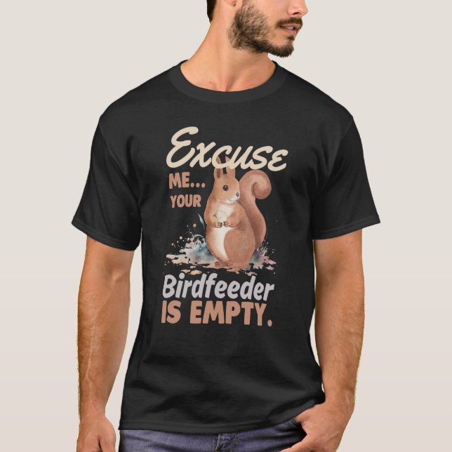 Excuse Me Your Bird Feeder Is Empty Squirrel  1 T-Shirt (Vorderseite)
