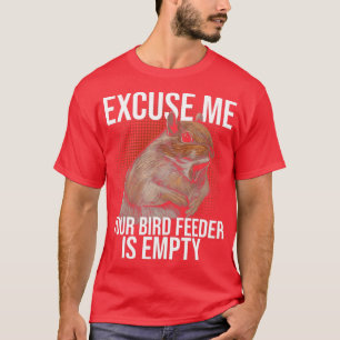 Excuse Me Your Bird Feeder Is Empty Squirrel Joke T-Shirt
