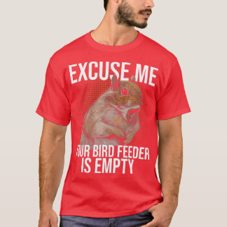 Excuse Me Your Bird Feeder Is Empty Squirrel Joke  T-Shirt