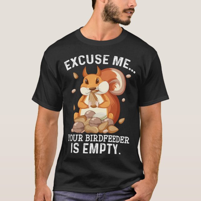 Excuse Me Your Bird Feeder Is Empty  Squirrel Quot T-Shirt (Vorderseite)