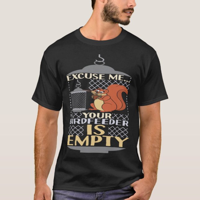 Excuse Me Your Birdfeeder Is Empty Squirrel Bird F T-Shirt (Vorderseite)